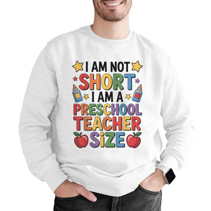 I'm Not Short I'm A Preschool Teacher Size Quote Women Men Graphic Sweatshirt, funny gift I'm Not Short I'm A Preschool Teacher Size Quote Women Men Graphic Sweatshirt, funny gift