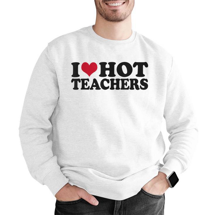 I Love Hot Teachers Men Women Men Graphic Sweatshirt, funny gift