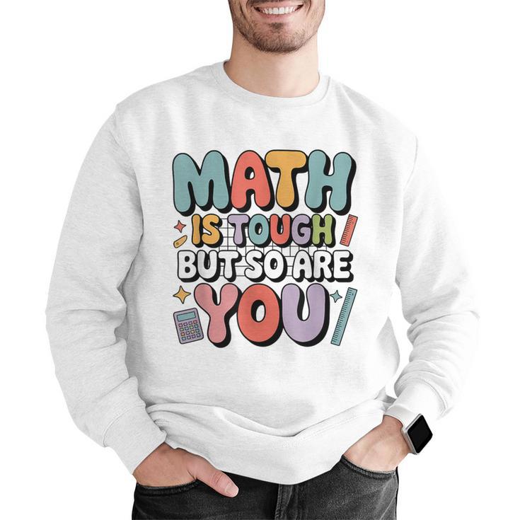 Math Is Tough But So Are You Motivational School Teacher Men Graphic Sweatshirt, funny gift Math Is Tough But So Are You Motivational School Teacher Men Graphic Sweatshirt, funny gift