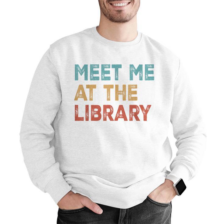 Meet Me At The Library For Teachers And School Librarians Men Graphic Sweatshirt, funny gift Meet Me At The Library For Teachers And School Librarians Men Graphic Sweatshirt, funny gift