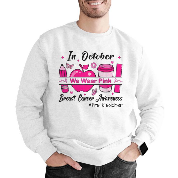 Pre-k Teacher In October We Wear Pink Breast Cancer Men Graphic Sweatshirt, funny gift Pre-k Teacher In October We Wear Pink Breast Cancer Men Graphic Sweatshirt, funny gift