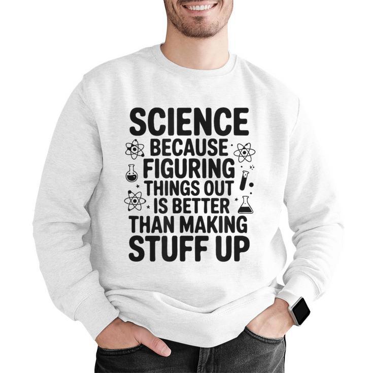 Science Because Figuring Things Out Teacher Scientific Adult Men Graphic Sweatshirt, Science Teacher Sweatshirts, funny gift