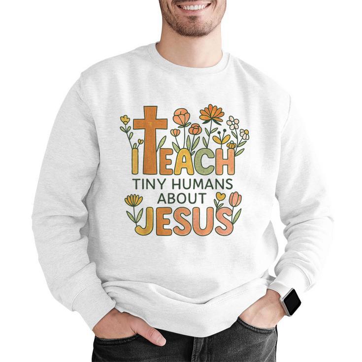 I Teach Tiny Humans About Jesus Christian Teacher Religious Men Graphic Sweatshirt, funny gift I Teach Tiny Humans About Jesus Christian Teacher Religious Men Graphic Sweatshirt, funny gift