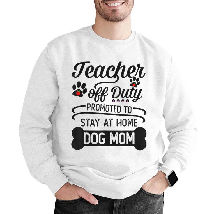 Teacher Off Duty Promoted To Stay At Home Dog Mom Tshirt Men Women Men Graphic Sweatshirt, funny gift