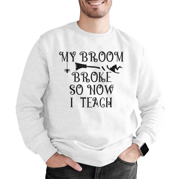 Teacher Witch Halloween My Broom Broke So Now I Teach For Men Women Men Graphic Sweatshirt, funny gift Teacher Witch Halloween My Broom Broke So Now I Teach For Men Women Men Graphic Sweatshirt, funny gift