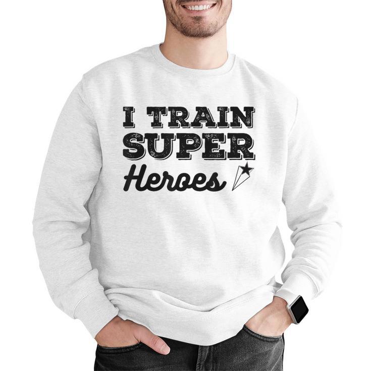 I Train Superheroes For Teacher Coach Men Women Men Graphic Sweatshirt, funny gift I Train Superheroes For Teacher Coach Men Women Men Graphic Sweatshirt, funny gift