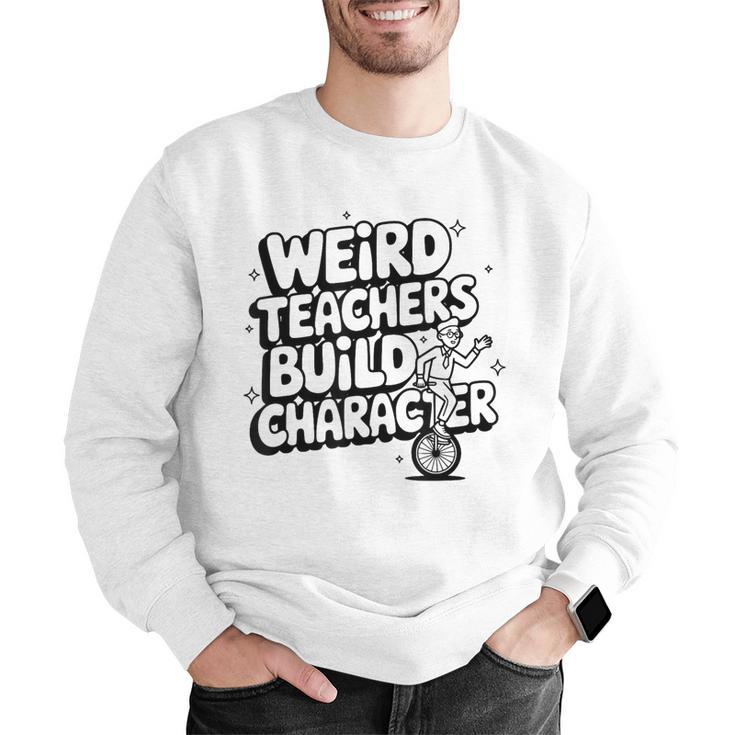 Weird Teachers Build Character School Pun Men Graphic Sweatshirt, funny gift Weird Teachers Build Character School Pun Men Graphic Sweatshirt, funny gift