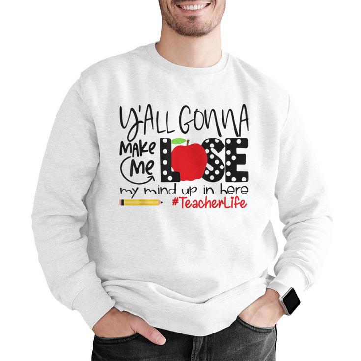 Y'All Gonna Make Me Lose My Mind Up Here Teacher Men Graphic Sweatshirt, funny gift Y'All Gonna Make Me Lose My Mind Up Here Teacher Men Graphic Sweatshirt, funny gift