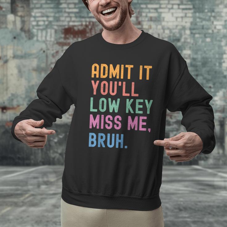 Admit It You'Ll Low Key Miss Me Bruh Women Men Teacher Men Graphic Sweatshirt, gift for family, gift for coworker Admit It You'Ll Low Key Miss Me Bruh Women Men Teacher Men Graphic Sweatshirt, gift for family, gift for coworker