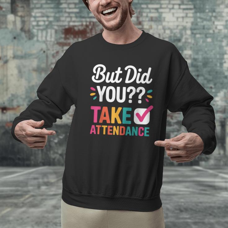 But Did You Take Attendance Teacher Back To School Men Graphic Sweatshirt, gift for family, gift for coworker But Did You Take Attendance Teacher Back To School Men Graphic Sweatshirt, gift for family, gift for coworker
