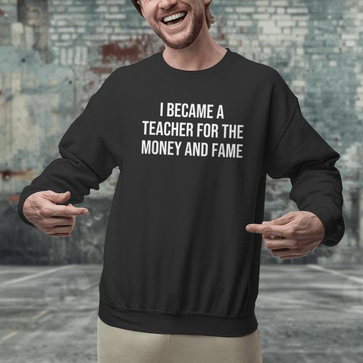 I Became A Teacher For The Money And Fame Men Graphic Sweatshirt, gift for family, gift for coworker