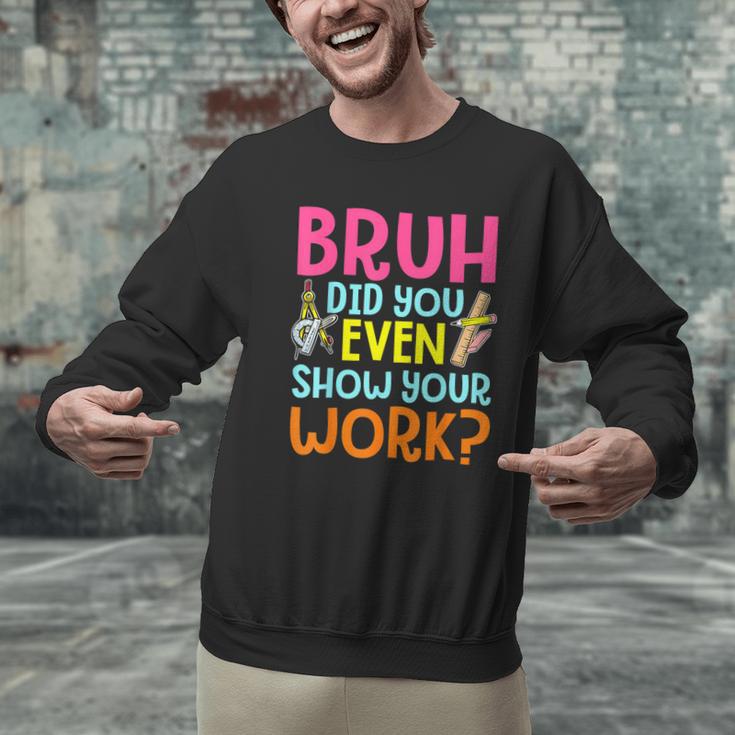 Bruh Did You Even Show Your Work Humorous Math Teacher Men Graphic Sweatshirt, gift for family, gift for coworker