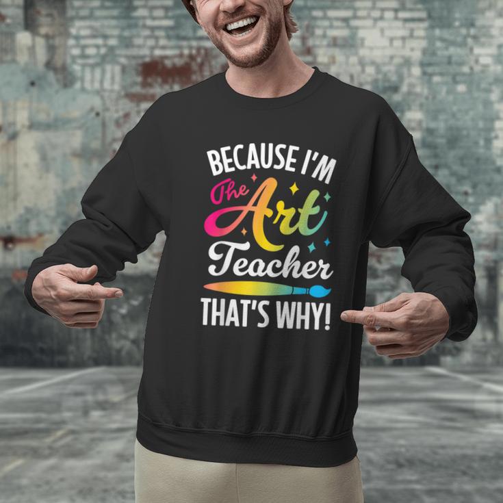 Because I'm The Art Teacher That's Why Artists Men Women Men Graphic Sweatshirt, gift for family, gift for coworker Because I'm The Art Teacher That's Why Artists Men Women Men Graphic Sweatshirt, gift for family, gift for coworker
