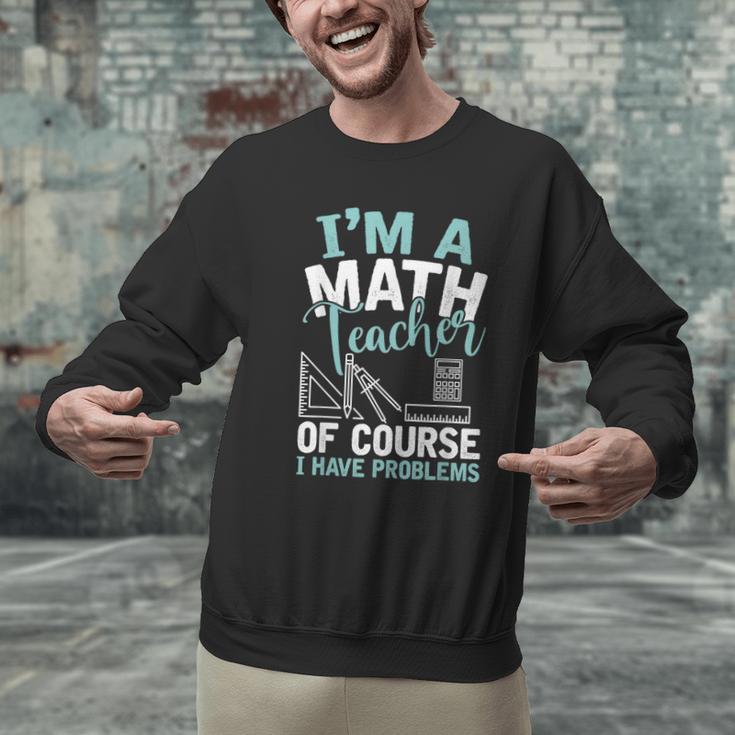 Im A Math Teacher Of Course I Have Problems Teacher Men Graphic Sweatshirt, gift for family, gift for coworker Im A Math Teacher Of Course I Have Problems Teacher Men Graphic Sweatshirt, gift for family, gift for coworker