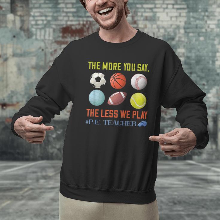 PE Teacher The More You Say Physical Education Teacher Men Graphic Sweatshirt, Pe Teacher Sweatshirts, gift for family, gift for coworker PE Teacher The More You Say Physical Education Teacher Men Graphic Sweatshirt, Pe Teacher Sweatshirts, gift for family, gift for coworker