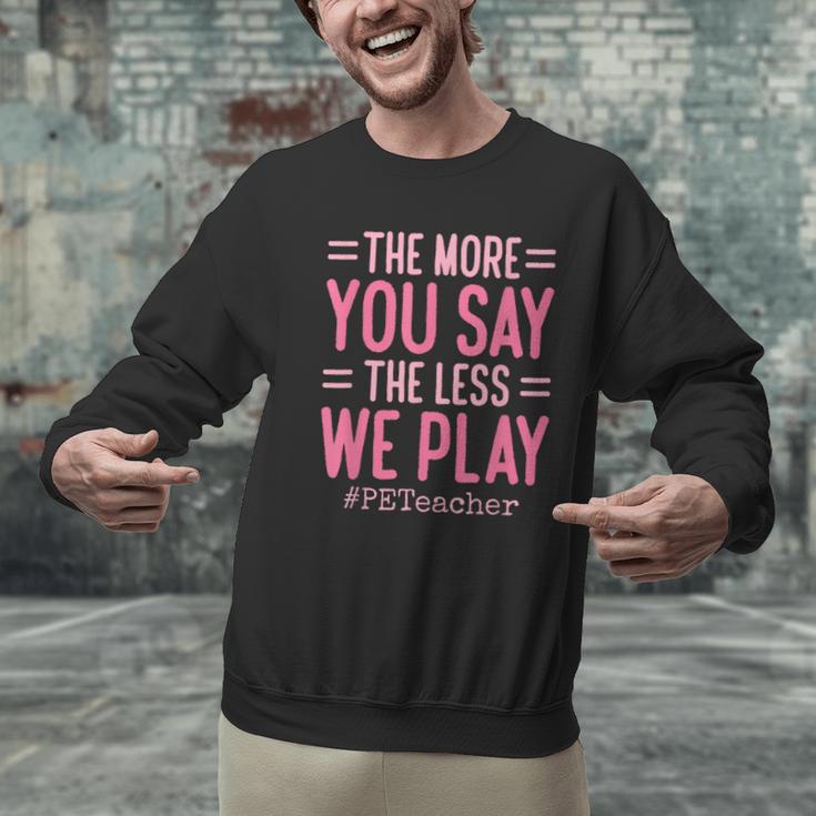 The More You Say The Less We Play PE Teacher Men Graphic Sweatshirt, Pe Teacher Sweatshirts, gift for family, gift for coworker The More You Say The Less We Play PE Teacher Men Graphic Sweatshirt, Pe Teacher Sweatshirts, gift for family, gift for coworker