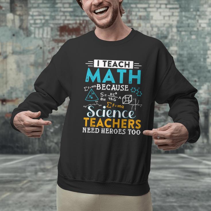 I Teach Math Because Science Teachers Need Heroes Too Men Graphic Sweatshirt, Science Teacher Sweatshirts, gift for family, gift for coworker I Teach Math Because Science Teachers Need Heroes Too Men Graphic Sweatshirt, Science Teacher Sweatshirts, gift for family, gift for coworker
