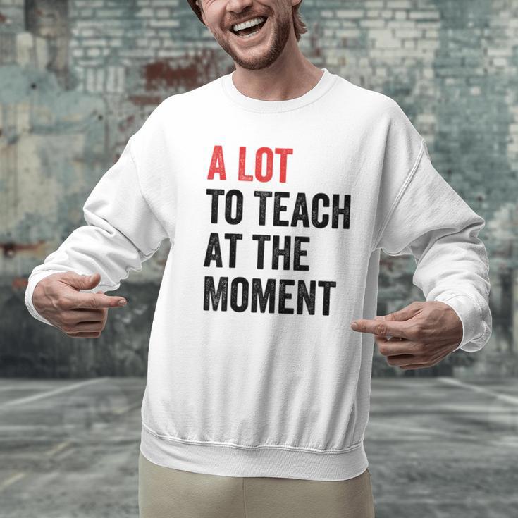 A Lot To Teach At The Moment Women's Teacher Tee Men Graphic Sweatshirt, gift for family, gift for coworker A Lot To Teach At The Moment Women's Teacher Tee Men Graphic Sweatshirt, gift for family, gift for coworker