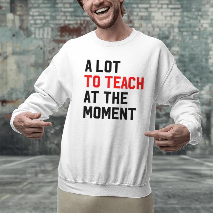 Quote A Lot To Teach At The Moment Teacher Women Men Graphic Sweatshirt, gift for family, gift for coworker Quote A Lot To Teach At The Moment Teacher Women Men Graphic Sweatshirt, gift for family, gift for coworker