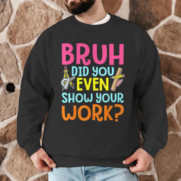 Bruh Did You Even Show Your Work Humorous Math Teacher Men Graphic Sweatshirt, novelty gifts, funny gifts