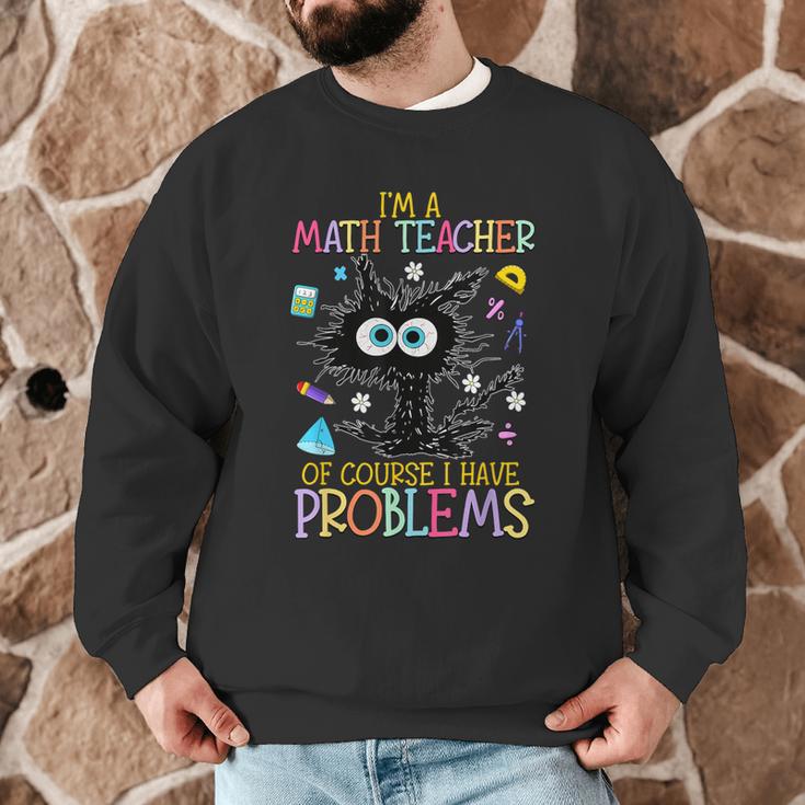 Cat Kitty I'm A Math Teacher Of Course I Have Problems Men Graphic Sweatshirt, novelty gifts, funny gifts