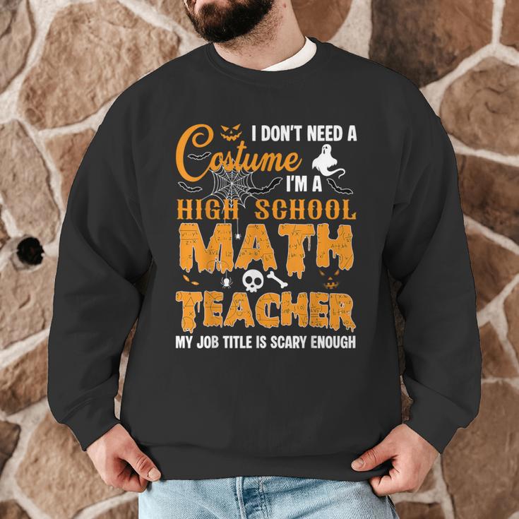 Don't Need Costume I'm A High School Math Teacher Halloween Men Graphic Sweatshirt, novelty gifts, funny gifts