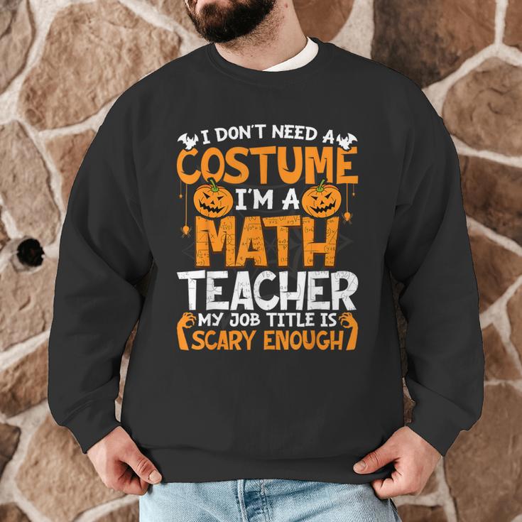 I Don't Need A Costume I'm Math Teacher Costume Halloween Men Graphic Sweatshirt, novelty gifts, funny gifts I Don't Need A Costume I'm Math Teacher Costume Halloween Men Graphic Sweatshirt, novelty gifts, funny gifts