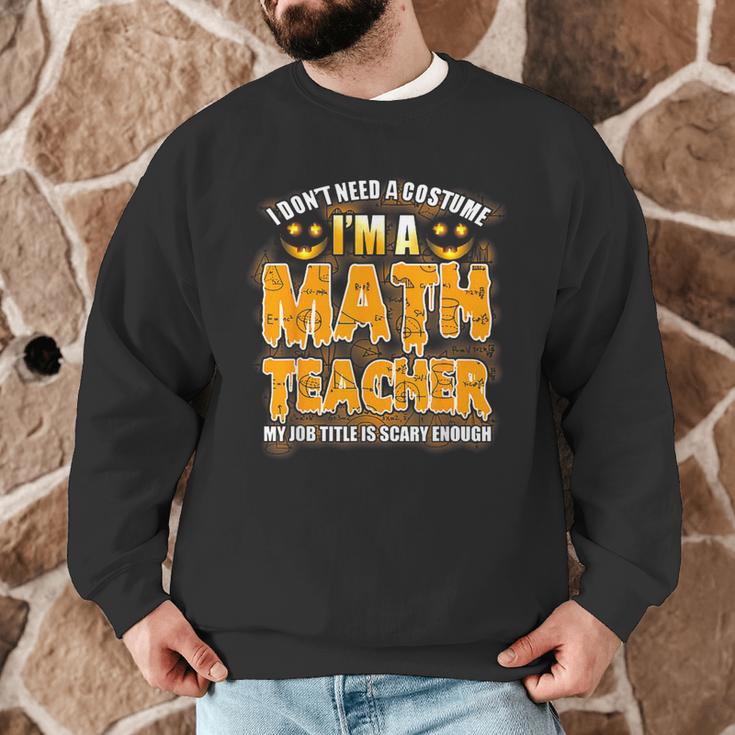 I Don't Need A Costume I'm A Math Teacher Halloween Men Graphic Sweatshirt, novelty gifts, funny gifts I Don't Need A Costume I'm A Math Teacher Halloween Men Graphic Sweatshirt, novelty gifts, funny gifts