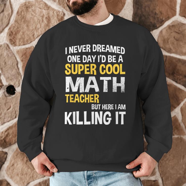 I Never Dreamed One Day I'd Be A Cool Math Teacher Men Graphic Sweatshirt, novelty gifts, funny gifts I Never Dreamed One Day I'd Be A Cool Math Teacher Men Graphic Sweatshirt, novelty gifts, funny gifts