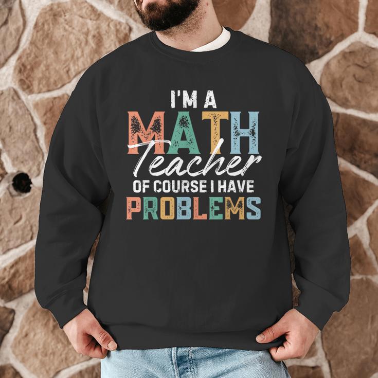 I'm A Math Teacher Of Course I Have Problems Back To School Men Graphic Sweatshirt, novelty gifts, funny gifts I'm A Math Teacher Of Course I Have Problems Back To School Men Graphic Sweatshirt, novelty gifts, funny gifts