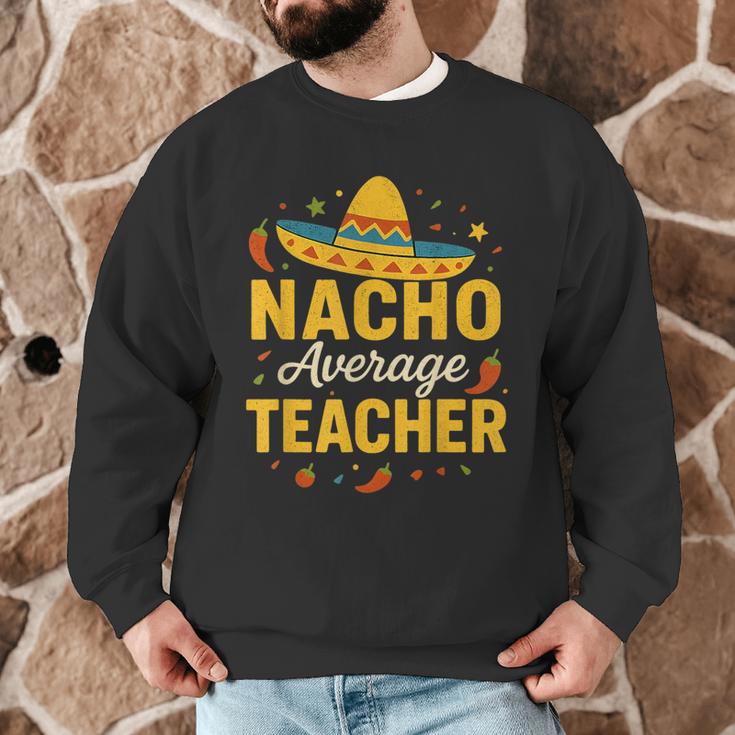 Nacho Average Teacher Cinco De Mayo Teacher Fiesta Men Graphic Sweatshirt, novelty gifts, funny gifts Nacho Average Teacher Cinco De Mayo Teacher Fiesta Men Graphic Sweatshirt, novelty gifts, funny gifts