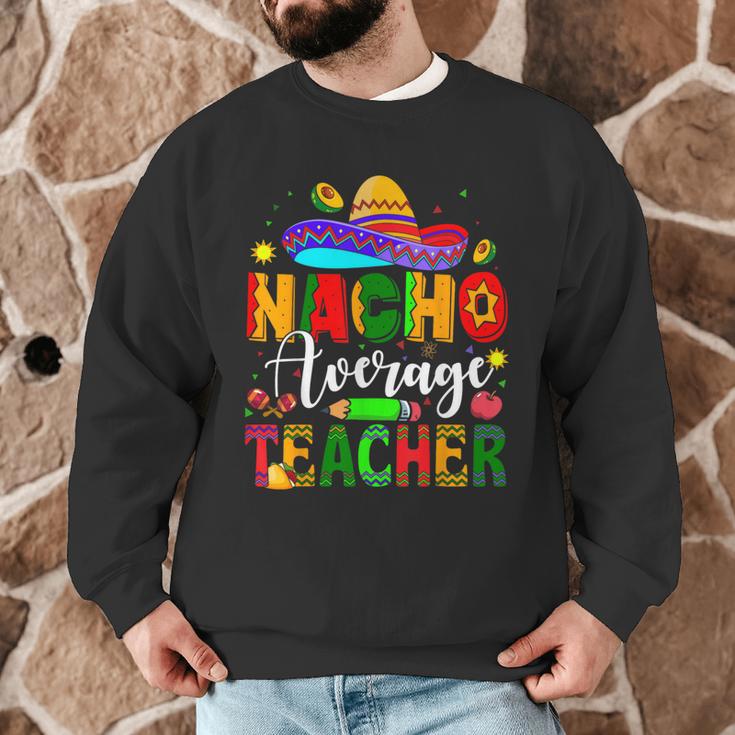 Nacho Average Teacher Mexican Teacher Cinco De Mayo Fiesta Men Women Girls Kids Men Graphic Sweatshirt, novelty gifts, funny gifts