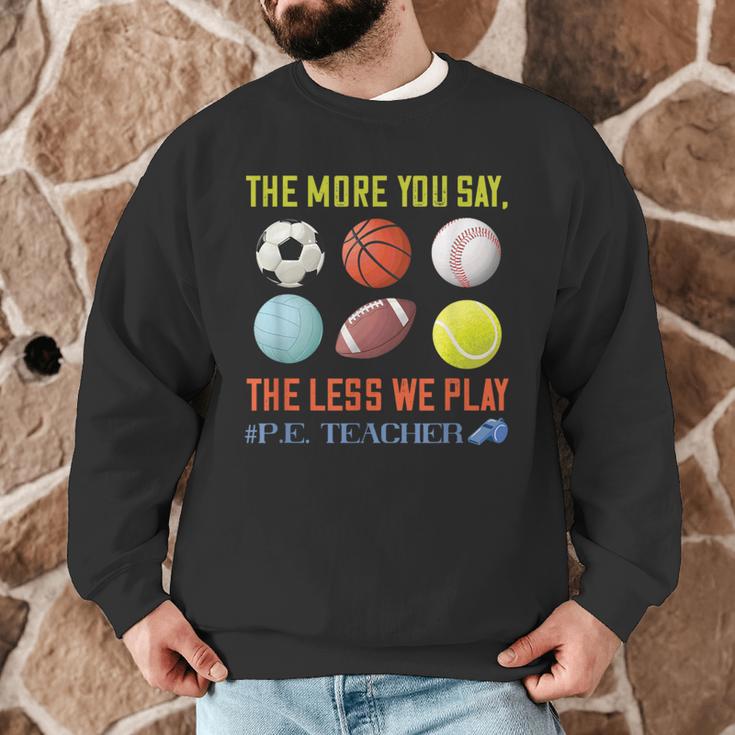 PE Teacher The More You Say Physical Education Teacher Men Graphic Sweatshirt, novelty gifts, funny gifts PE Teacher The More You Say Physical Education Teacher Men Graphic Sweatshirt, novelty gifts, funny gifts