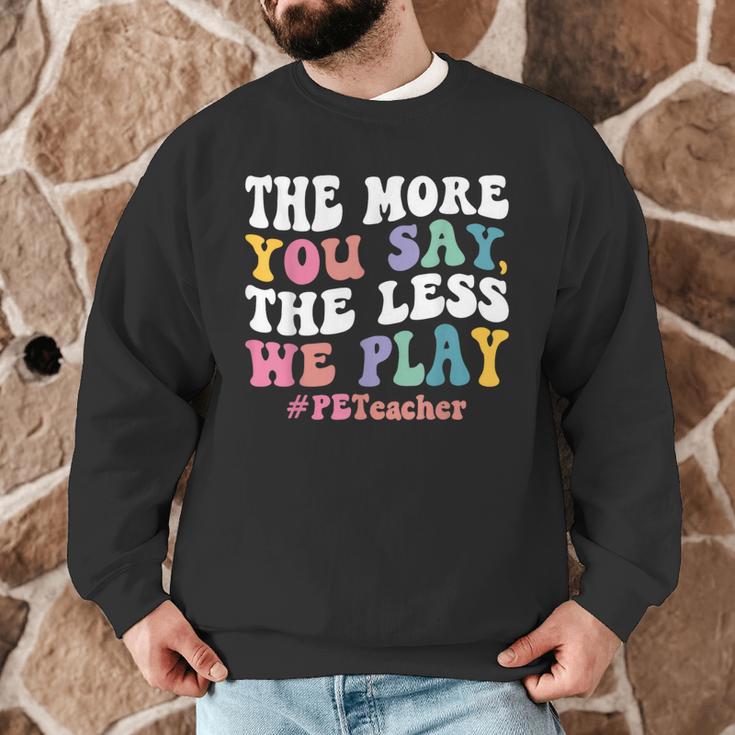 The More You Say The Less We Play PE Teacher Men Women Men Graphic Sweatshirt, novelty gifts, funny gifts The More You Say The Less We Play PE Teacher Men Women Men Graphic Sweatshirt, novelty gifts, funny gifts