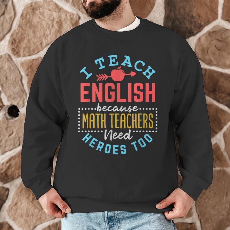 I Teach English Because Math Teachers Need Heroes Too Men Graphic Sweatshirt, novelty gifts, funny gifts I Teach English Because Math Teachers Need Heroes Too Men Graphic Sweatshirt, novelty gifts, funny gifts