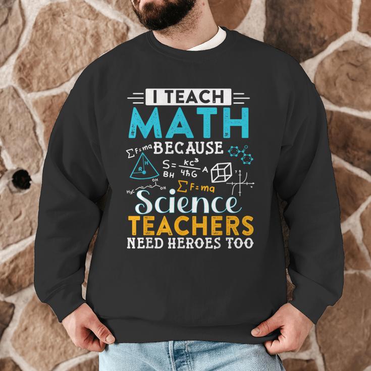 I Teach Math Because Science Teachers Need Heroes Too Men Graphic Sweatshirt, novelty gifts, funny gifts I Teach Math Because Science Teachers Need Heroes Too Men Graphic Sweatshirt, novelty gifts, funny gifts