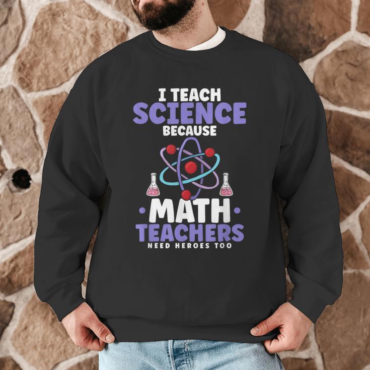 I Teach Science Because Math Teachers Need Heroes Too Men Graphic Sweatshirt, novelty gifts, funny gifts I Teach Science Because Math Teachers Need Heroes Too Men Graphic Sweatshirt, novelty gifts, funny gifts