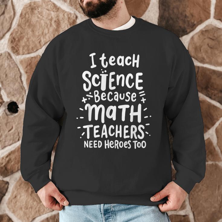 I Teach Science Because Math Teachers Need Heroes Too Men Graphic Sweatshirt, novelty gifts, funny gifts I Teach Science Because Math Teachers Need Heroes Too Men Graphic Sweatshirt, novelty gifts, funny gifts
