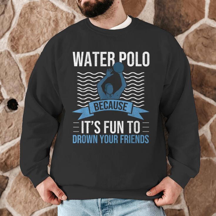 Water Polo Because It's Fun To Drown Your Friends Waterpolo Men Graphic Sweatshirt, novelty gifts, funny gifts