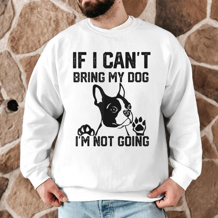 Boston Terrier If I Can't Bring My Dog I'm Not Going Men Women Kids Men Graphic Sweatshirt, novelty gifts, funny gifts