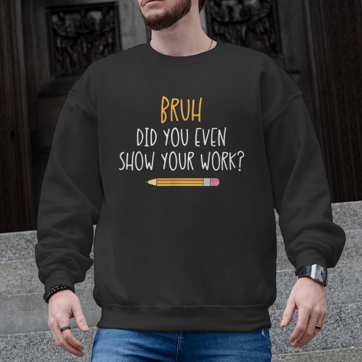 Bruh Did You Even Show Your Work Math Teacher Men Graphic Sweatshirt