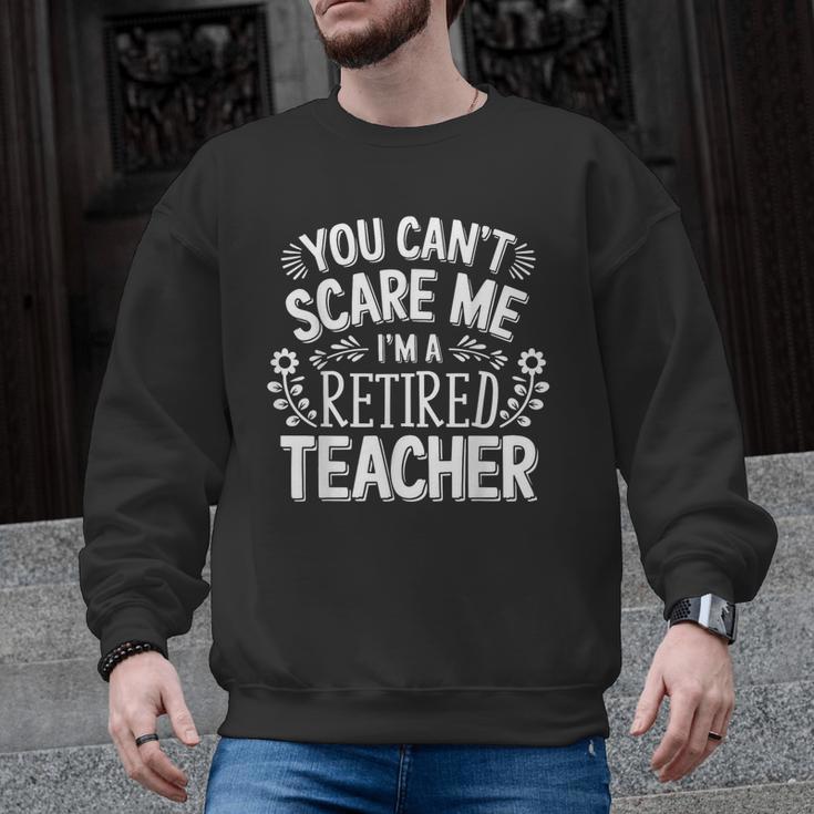 You Can't Scare Me I'm A Retired Teacher Ex-Teacher Teaching Men Graphic Sweatshirt