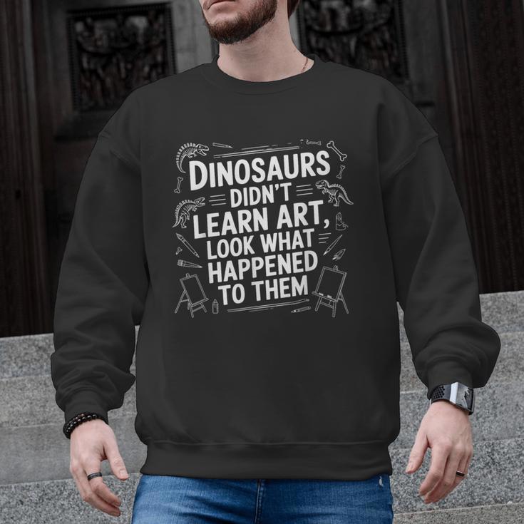 Dinosaurs Didn't Learn Art Artist Teacher Typography Men Graphic Sweatshirt