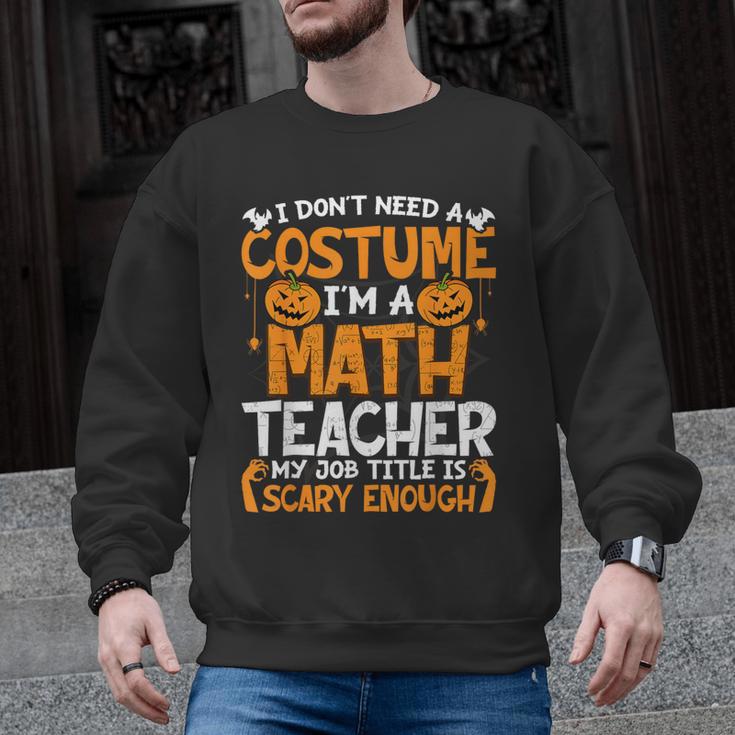 I Don't Need A Costume I'm Math Teacher Costume Halloween Men Graphic Sweatshirt