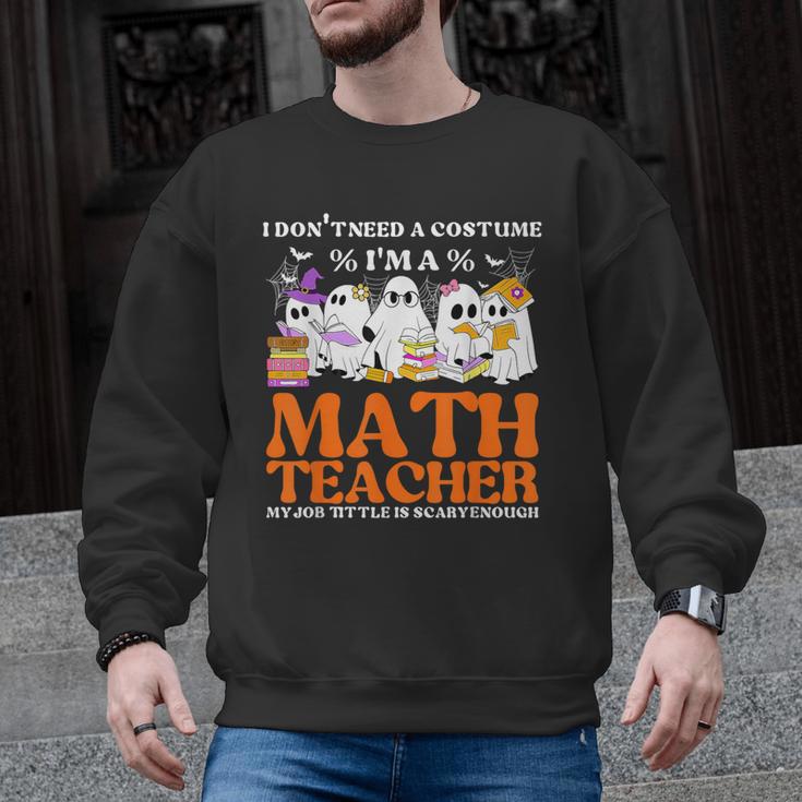 I Don't Need A Costume I'm A Math Teacher Halloween Women Men Graphic Sweatshirt