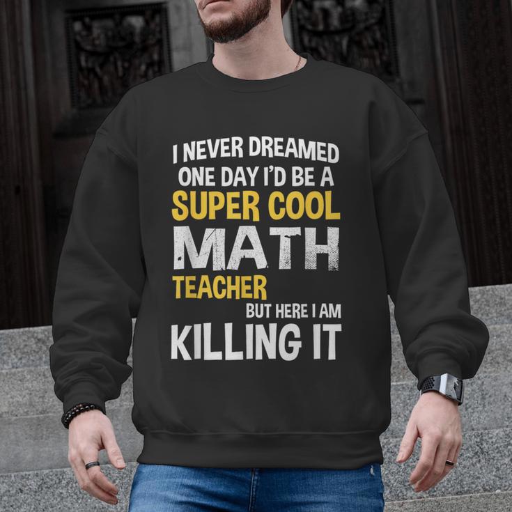 I Never Dreamed One Day I'd Be A Cool Math Teacher Men Graphic Sweatshirt