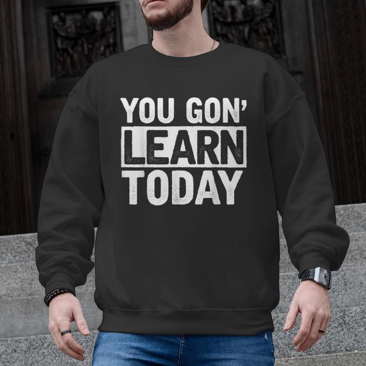 You Gon Learn Today Teacher Teaching Men Graphic Sweatshirt