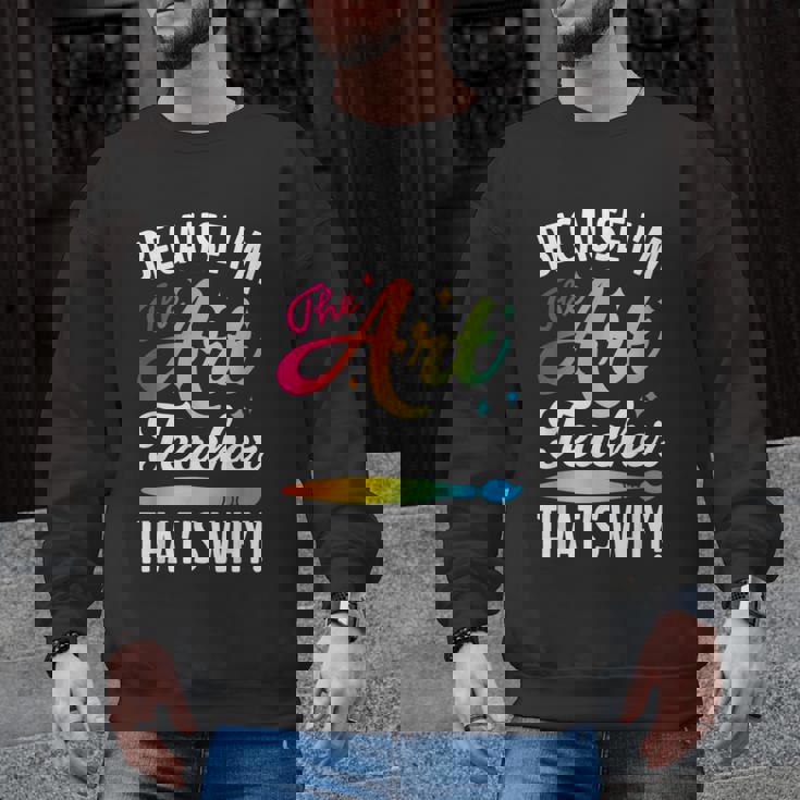 Because I&#x27;m The Art Teacher That&#x27;s Why Artists Men Women Men Graphic Sweatshirt