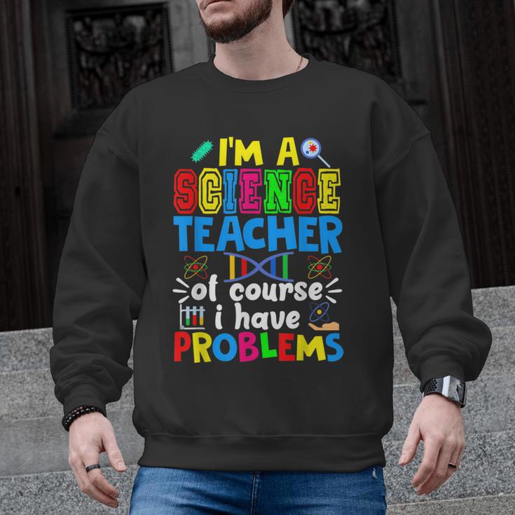 I'm Science Teacher Of Course I Have Problems Back To School Men Women Men Graphic Sweatshirt