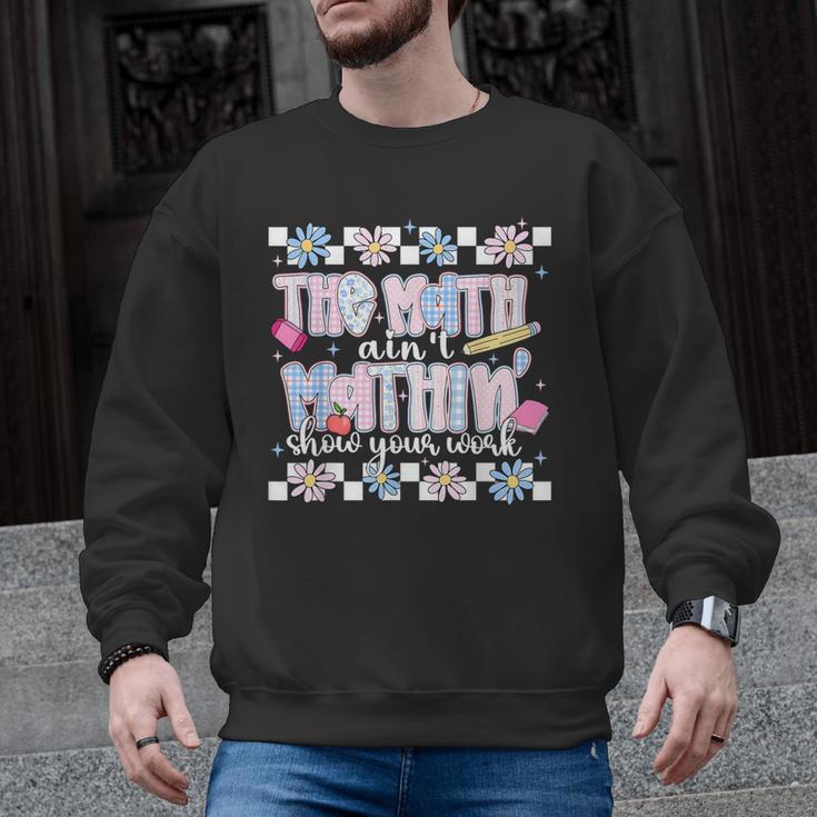 The Math Aint Mathin Meme Show Your Work Floral Math Teacher Men Graphic Sweatshirt